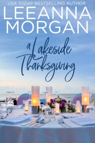 Title: A Lakeside Thanksgiving: A Sweet Small Town Romance, Author: Leeanna Morgan