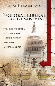 Title: THE GLOBAL LIBERAL FASCIST MOVEMENT, Author: Mike Fitzwilliams
