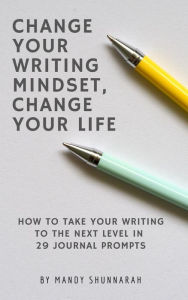 Title: Change Your Writing Mindset, Change Your Life, Author: Mandy Shunnarah