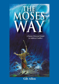 Title: The Moses' Way: For a Pastor-Directed Model to Address Conflict, Author: Gib Allen