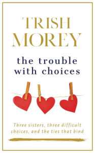 Title: The Trouble with Choices, Author: Trish Morey