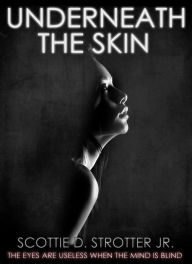 Title: Underneath The Skin, Author: Scottie D Strotter Jr