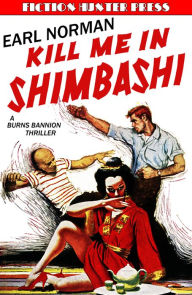 Title: Kill Me in Shimbashi, Author: Earl Norman