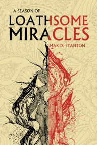 Title: A Season of Loathsome Miracles, Author: Max D Stanton