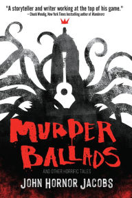 Title: Murder Ballads and Other Horrific Tales, Author: John Hornor Jacobs