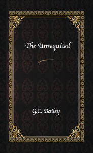 Title: The Unrequited, Author: G.C. Bailey