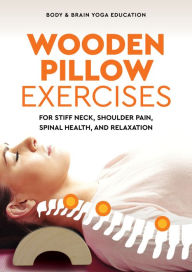 Title: Wooden Pillow Exercises for Stiff Neck, Shoulder Pain, Spinal Health, and Relaxation, Author: Body & Brain Yoga Education