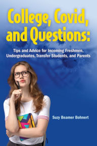Title: College, Covid, and Questions: Tips and Advice for Incoming Freshmen, Undergraduates, Transfer Students, and Parents, Author: Suzy Beamer Bohnert