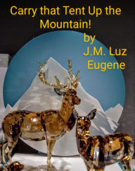 Title: Carry that Tent Up the Mountain!, Author: J. M. Luz Eugene