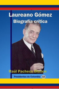 Title: Laureano Gomez. Biografia Critica, Author: Raul Pacheco Blanco