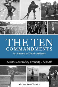 Title: The Ten Commandments for Parents of Youth Athletes, Author: Melissa West Versich