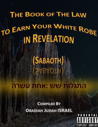 Title: The Book of The Law to Earn Your White Robe in Revelation (Sabaoth), Author: Obadiah Judah Israel