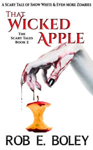 Title: That Wicked Apple: A Scary Tale of Snow White & Even More Zombies, Author: Rob E. Boley
