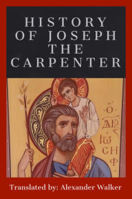 Title: History of Joseph the Carpenter, Author: Alexander Walker