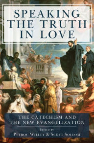 Title: Speaking the Truth in Love: The Catechism and the New Evangelization, Author: Petroc Willey