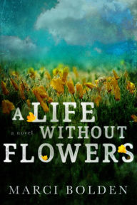 Title: A Life Without Flowers, Author: Marci Bolden