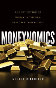 Title: Moneynomics: The Evolution of Money in Theory, Practice, and Policy, Author: Steven Ricchiuto