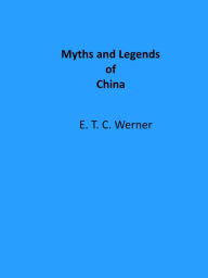 Title: Myths and Legends of China (Illustrated), Author: E. T. C. Werner