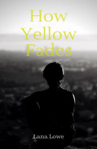 Title: How Yellow Fades, Author: Lana Lowe