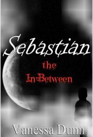 Title: Sebastian: The In-Between, Author: Vanessa Dunn