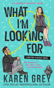 Title: What I'm Looking For: a nostalgic romantic comedy, Author: Karen Grey