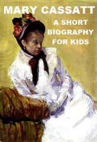 Title: Mary Cassatt - Illustrated Biography for Kids, Author: Jonathan Madden
