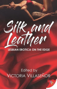 Title: Silk and Leather: Lesbian Erotica with an Edge, Author: Victoria Villasenor