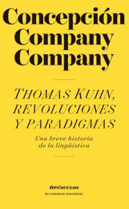 Title: Thomas Kuhn, revoluciones y paradigmas, Author: Concepcion Company Company