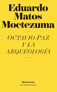 Title: Octavio Paz y la arqueologia, Author: Eduardo Matos Moctezuma