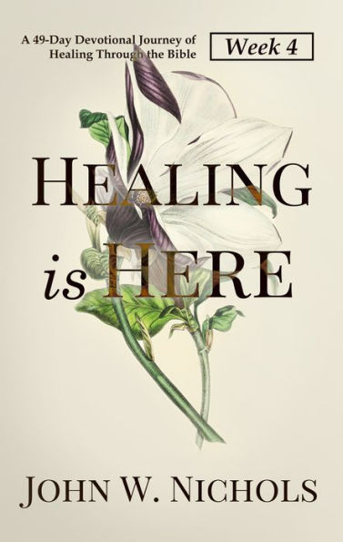 Healing is Here (Week 4): A 49-Day Devotional Journey of Healing Through the Bible