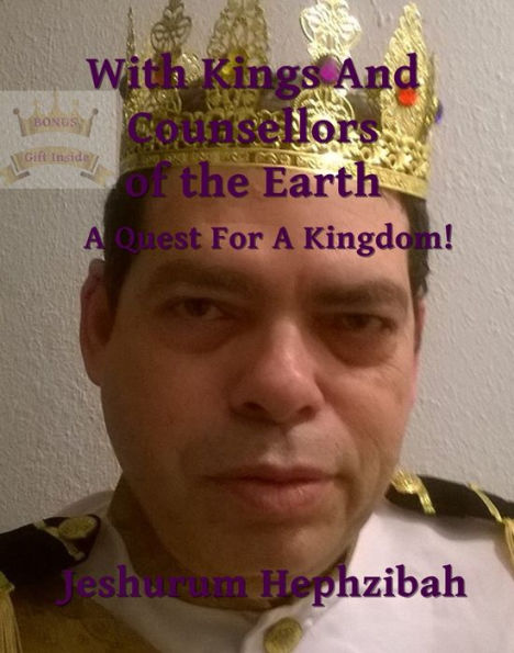 With Kings and Consellors of the Earth A Quest For A Kingdom!