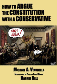 Title: How to Argue the Constitution with a Conservative, Author: Michael A. Ventrella