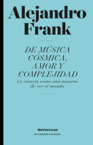 Title: De musica cosmica, amor y complejidad, Author: Alejandro Frank