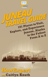 Title: Juneau Travel Guide, Author: HowExpert