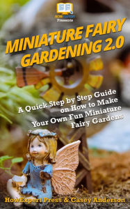 Title: Miniature Fairy Gardening 2.0, Author: HowExpert