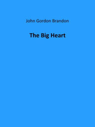 Title: The Big Heart, Author: John Gordon Brandon