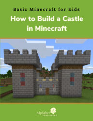 Title: How to Build a Castle in Minecraft, Author: Alphabet Publishing