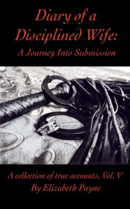 Title: Diary of a Disciplined Wife: A Journey Into Submission Volume V, Author: Elizabeth Payne