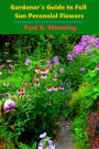 Gardener's Guide to Full Sun Perennial Flowers: A Manual for the Care of Full Sun Perennial Flower Garden
