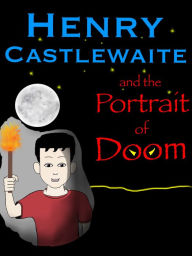 Title: Henry Castlewaite and The Portrait of Doom, Author: Richard Groseclose