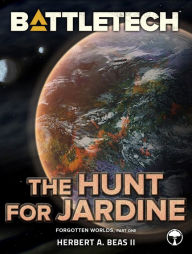 Title: BattleTech: The Hunt for Jardine: Forgotten Worlds, Part One, Author: Herbert A. Beas II