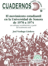 Title: El movimiento estudiantil en la Universidad de Sonora de 1970-1974, Author: Joel Alfonso Verdugo Cordova