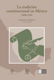 Title: La tradicion constitucional en Mexico (1808-1940), Author: Catherine Andrews