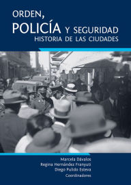 Title: Orden, policia y seguridad: historia de las ciudades., Author: Marcela Davalos