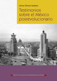 Title: Testimonios sobre el Mexico posrevolucionario, Author: Alicia Olivera Sedanol
