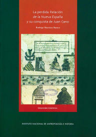 Title: La perdida relacion de la Nueva Espana y su conquista de Juan Cano, Author: Rodrigo Martinez Baracs