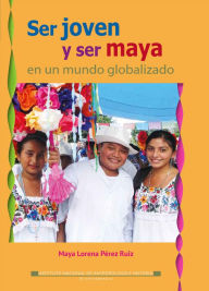 Title: Ser joven y ser maya en un mundo globalizado, Author: Maya Lorena Perez Ruiz