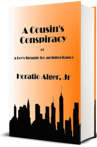 Title: A Cousin's Conspiracy - Illustrated: A Boy's Struggle for an Inheritance, Author: Horatio Alger Jr.