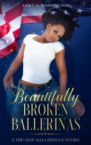 Title: Beautifully Broken Ballerinas, Author: Abike Washington