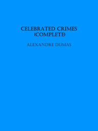 Title: Celebrated Crimes (Complete), Author: Alexandre Dumas